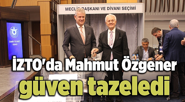 İZTO'da Mahmut Özgener güven tazeledi