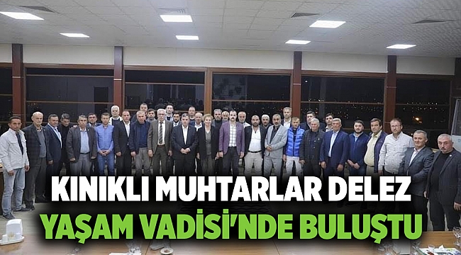 KINIKLI MUHTARLAR DELEZ YAŞAM VADİSİ'NDE BULUŞTU