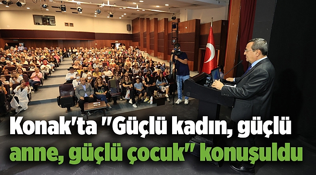 Konak&#039;ta &quot;Güçlü kadın, güçlü anne, güçlü çocuk&quot; konuşuldu