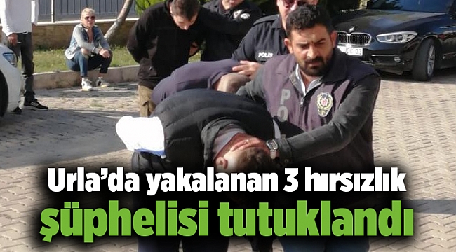 Urla’da yakalanan 3 hırsızlık şüphelisi tutuklandı