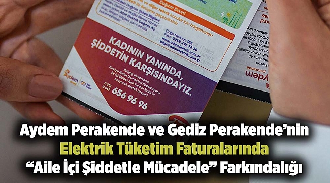 Aydem Perakende ve Gediz Perakende’nin Elektrik Tüketim Faturalarında “Aile İçi Şiddetle Mücadele” Farkındalığı