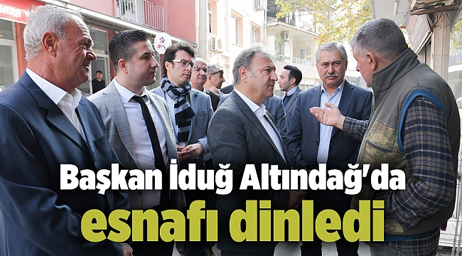 Başkan İduğ Altındağ'da esnafı dinledi