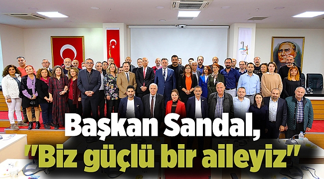 Başkan Sandal, "Biz güçlü bir aileyiz"