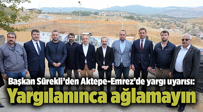 Başkan Sürekli’den Aktepe-Emrez’de yargı uyarısı: Yargılanınca ağlamayın