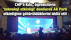 CHP'li Kılıç, öğrencilerin 'teknoloji etkinliği' denilerek AK Parti etkinliğine götürüldüklerini iddia etti