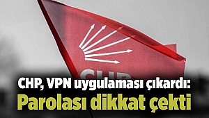 CHP, VPN uygulaması çıkardı: Parolası dikkat çekti