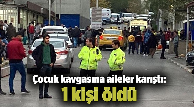Çocuk kavgasına aileler karıştı: 1 kişi öldü