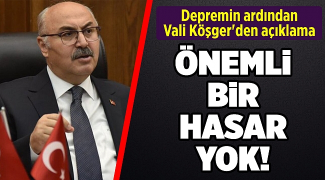 Depremin ardından Vali Köşger'den açıklama