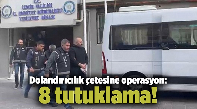 Dolandırıcılık operasyonunda 8 tutuklama!