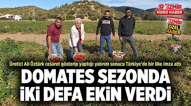 "DOMATES SEZONDA İKİ DEFA EKİN VERDİ"