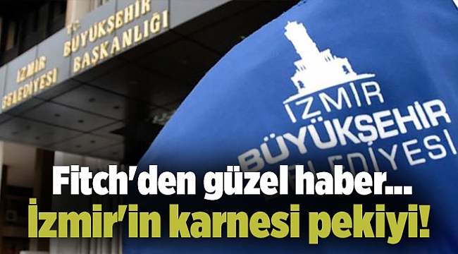 Fitch&#039;den güzel haber... İzmir&#039;in karnesi pekiyi!