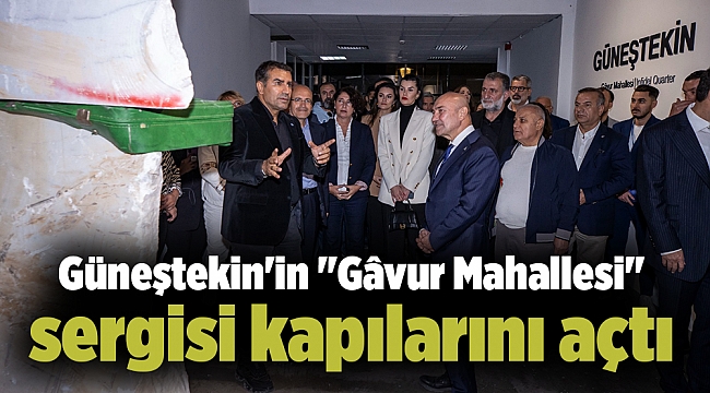 Güneştekin'in "Gâvur Mahallesi" sergisi kapılarını açtı