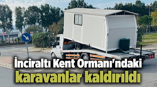 İnciraltı Kent Ormanı&#039;ndaki karavanlar kaldırıldı