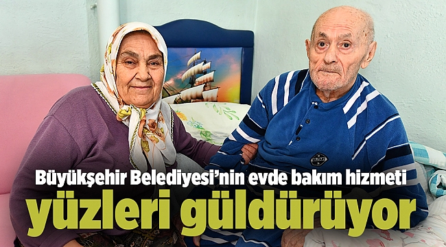 İzmir Büyükşehir Belediyesi’nin evde bakım hizmeti yüzleri güldürüyor