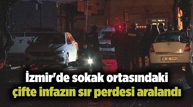 İzmir'de sokak ortasındaki çifte infazın sır perdesi aralandı