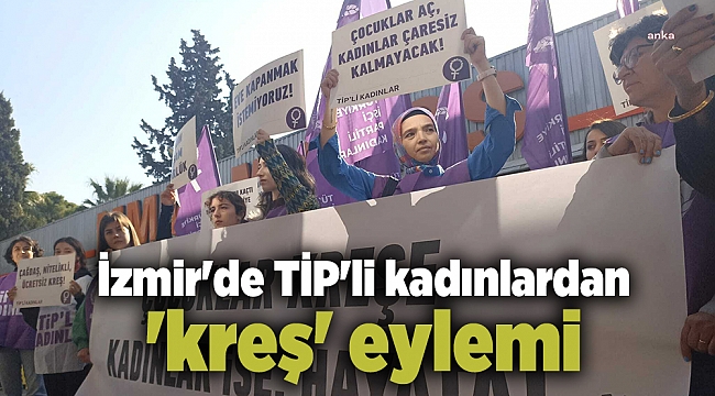 İzmir'de TİP'li kadınlardan 'kreş' eylemi