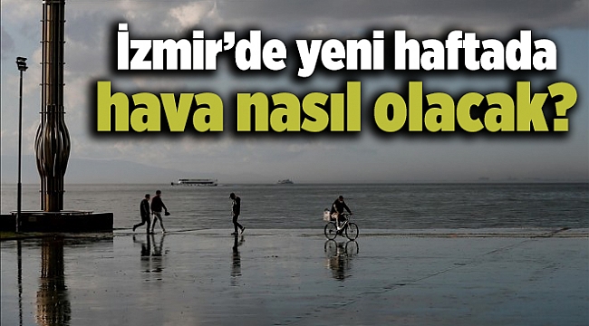 İzmir’de yeni haftada hava nasıl olacak?