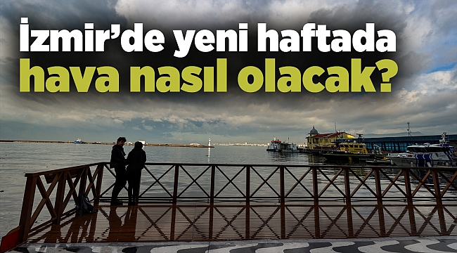 İzmir'de yeni haftada hava nasıl olacak?