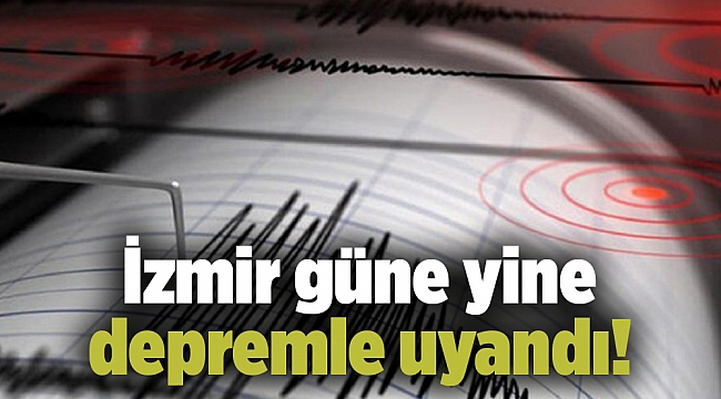 İzmir güne yine depremle uyandı!