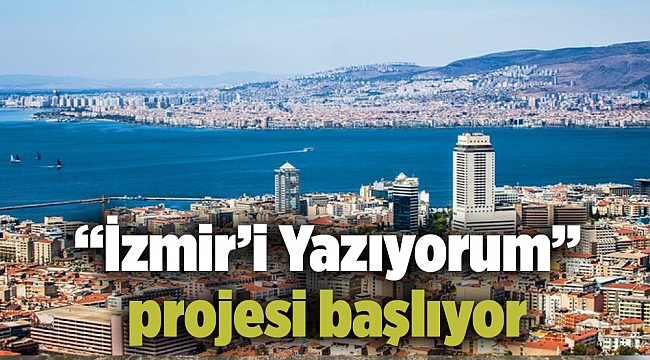 “İzmir’i Yazıyorum” projesi başlıyor