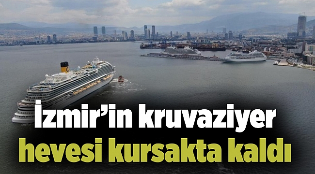 İzmir'in kruvaziyer hevesi kursakta kaldı