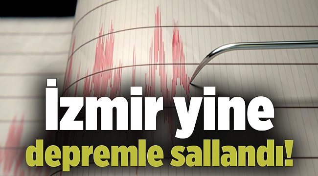 İzmir yine depremle sallandı!