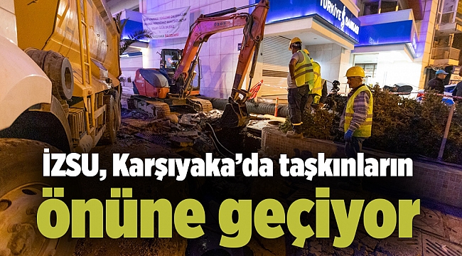 İZSU, Karşıyaka’da taşkınların önüne geçiyor