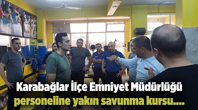 Karabağlar İlçe Emniyet Müdürlüğü personeline yakın savunma kursu….