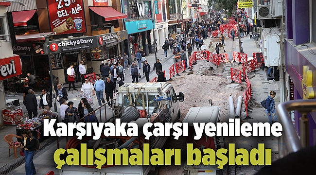 KARŞIYAKA ÇARŞI YENİLEME ÇALIŞMALARI BAŞLADI
