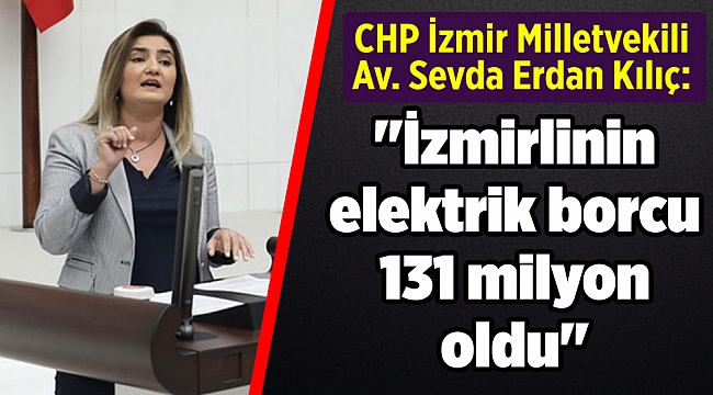 Kılıç: "İzmirlinin 2021'deki elektrik borcu 131 milyon oldu"