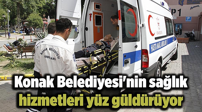 Konak Belediyesi&#039;nin sağlık hizmetleri yüz güldürüyor