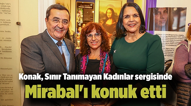 Konak, Sınır Tanımayan Kadınlar sergisinde Mirabal'ı konuk etti