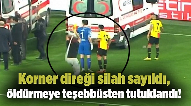 Korner direği silah sayıldı, kasten adam öldürmeye teşebbüsten tutuklandı!