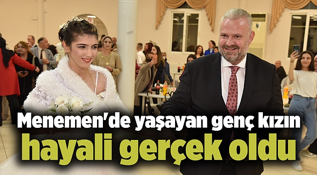 Menemen'de yaşayan genç kızın hayali gerçek oldu