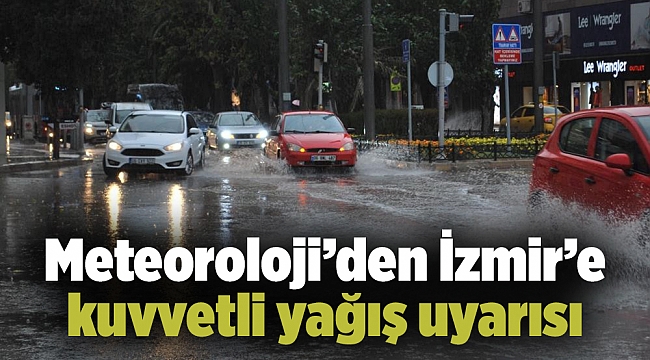 Meteoroloji’den İzmir’e kuvvetli yağış uyarısı