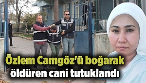 Özlem Camgöz'ü boğarak öldüren cani tutuklandı