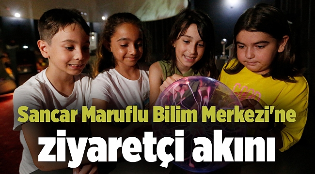 Sancar Maruflu Bilim Merkezi&#039;ne ziyaretçi akını