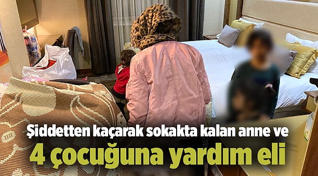 Şiddetten kaçarak sokakta kalan anne ve 4 çocuğuna yardım eli