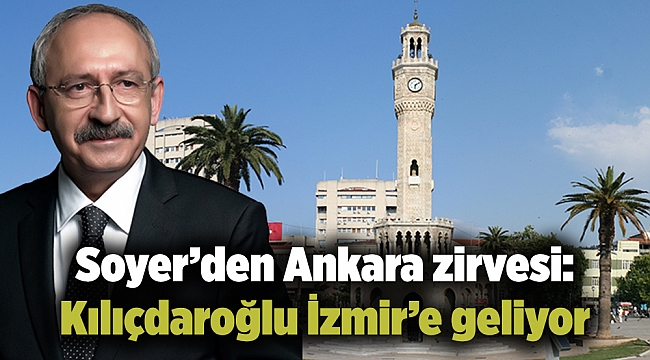 Soyer’den Ankara zirvesi: Kılıçdaroğlu o tarihte İzmir’e geliyor