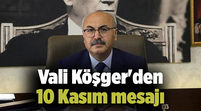 Vali Köşger'den 10 Kasım mesajı