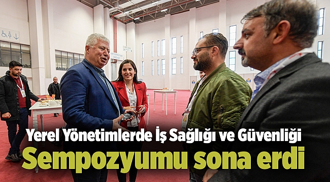 Yerel Yönetimlerde İş Sağlığı ve Güvenliği Sempozyumu sona erdi