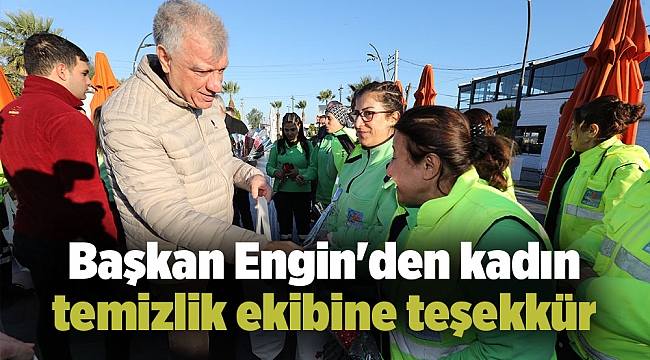 Başkan Engin'den kadın temizlik ekibine teşekkür