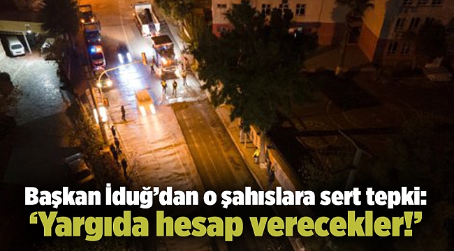 Başkan İduğ’dan o şahıslara sert tepki: ‘Yargıda hesap verecekler!’