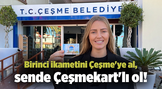 Birinci ikametini Çeşme'ye al, sende Çeşmekart'lı ol!