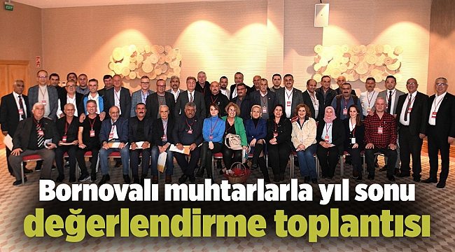 Bornovalı muhtarlarla yıl sonu değerlendirme toplantısı
