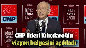 CHP lideri Kılıçdaroğlu vizyon belgesini açıkladı