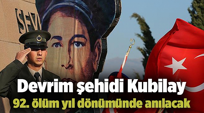 Devrim şehidi Kubilay 92. ölüm yıl dönümünde anılacak