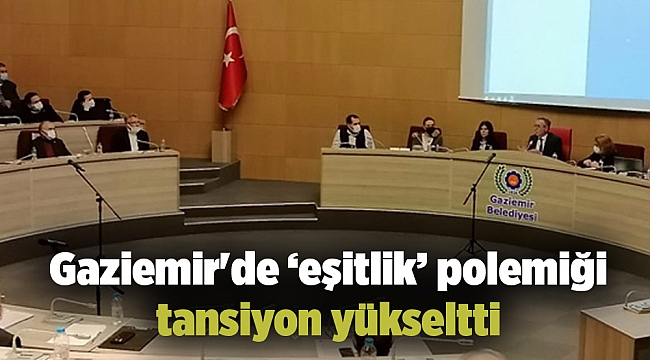 Gaziemir'de ‘eşitlik’ polemiği tansiyon yükseltti
