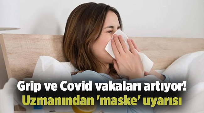 Grip ve Covid vakaları artıyor! Uzmanından 'maske' uyarısı