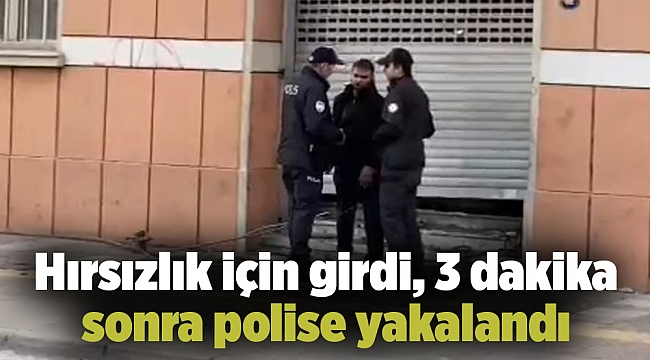 Hırsızlık için girdi, 3 dakika sonra polise yakalandı